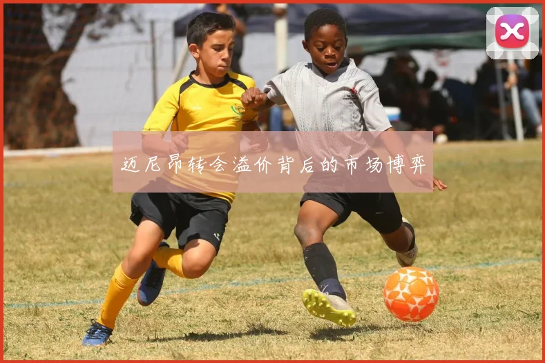 迈尼昂转会溢价背后的市场博弈