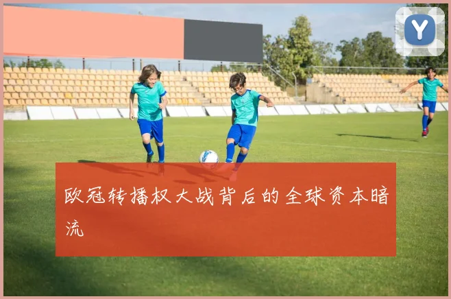 欧冠转播权大战背后的全球资本暗流