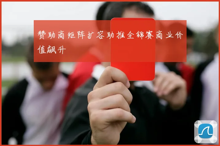 赞助商矩阵扩容助推全锦赛商业价值飙升